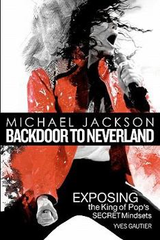Paperback Michael Jackson, Backdoor to Neverland: Exposing the King of Pop's Secret Mindsets Book