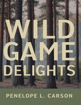 Paperback Wild Game Delights: The Best Recipes for Your Hunting Adventures Book