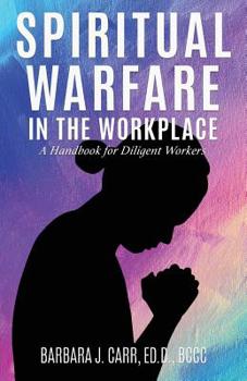 Paperback Spiritual Warfare in the Workplace: A Handbook for Diligent Workers Book