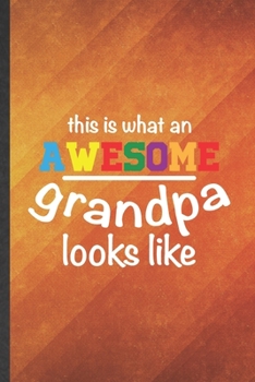 Paperback This Is What an Awesome Grandpa Looks Like: Funny Blank Lined Grandfather Notebook/ Journal, Graduation Appreciation Gratitude Thank You Souvenir Gag Book