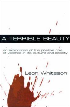 Paperback A Terrible Beauty: An Exploration of the Positive Role of Violence in Life, Culture and Society Book