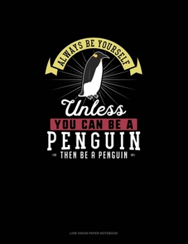 Always Be Yourself Unless You Can Be A Penguin Then Be A Penguin: Low Vision Paper Notebook