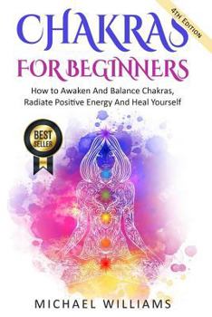 Paperback Chakras: Chakras For Beginners - How to Awaken And Balance Chakras, Radiate Positive Energy And Heal Yourself Book
