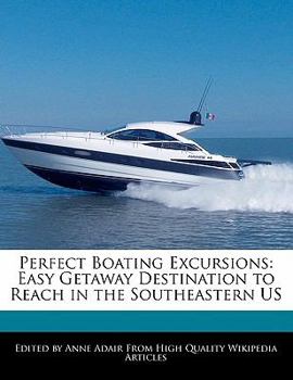 Paperback Perfect Boating Excursions: Easy Getaway Destination to Reach in the Southeastern Us Book