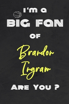 I'm a Big Fan of Brandon Ingram Are You ? | Notebook for Notes, Thoughts, Ideas, Reminders, Lists to do, Planning(for basketball lovers, basketball ... Inches 120 pages , Soft Cover , Matte finish