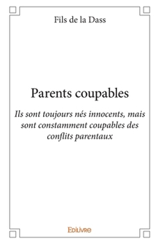 Paperback Parents coupables: Ils sont toujours nés innocents, mais sont constamment coupables des conflits parentaux [French] Book