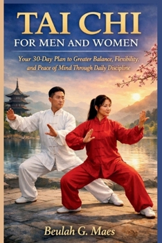 TAI CHI FOR MEN AND WOMEN: Your 30-Day Plan to Greater Balance, Flexibility, and Peace of Mind Through Daily Discipline