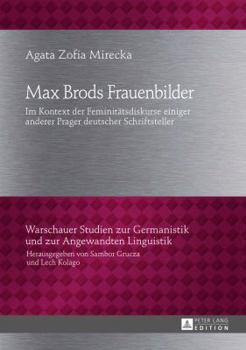 Hardcover Max Brods Frauenbilder: Im Kontext der Feminitaetsdiskurse einiger anderer Prager deutscher Schriftsteller [German] Book