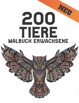 200 Tiere Erwachsene Malbuch: Stressabbau Perfekte Tiere Designs. Malbuch für Erwachsene mit -Tieren Löwen, Elefanten, Eulen, Pferde, Hunde, Katzen