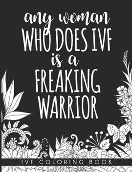 Paperback Any Woman Who Does IVF is a Freaking Warrior: In Vitro Fertilization Coloring Book For Adults and Stress Relief Book