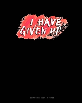 I Have Given Up: Blank Sheet Music - 10 Staves