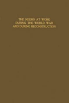 Hardcover The Negro at Work During the World War and During Reconstruction Book