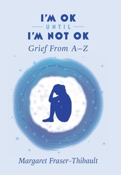 I'm OK Until I'm Not OK: Grief From A-Z