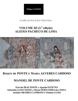 Familias da Ilha Terceira - Volume III (3.a ed.): Aleixo Pacheco de Lima / Roque de Ponte / Manoel de Ponte Cardoso (Portuguese Edition)