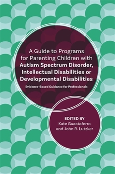 Paperback A Guide to Programs for Parenting Children with Autism Spectrum Disorder, Intellectual Disabilities or Developmental Disabilities: Evidence-Based Guid Book