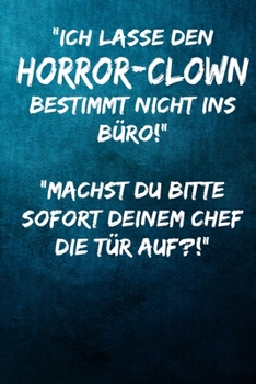 "Ich lasse den Horror-Clown bestimmt nicht ins Büro!" "Machst du bitte SOFORT deinem Chef die Tür auf?!": Notizbuch - Geschenke für Büro, Arbeitskollegen, Kollegen, Mitarbeiter (German Edition)