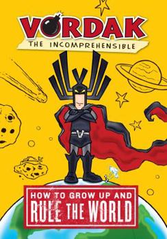 Vordak the Incomprehensible How to Grow Up and Rule the World by Incomprehensible, Vordak T. [Egmont,2010] - Book #1 of the Vordak the Incomprehensible