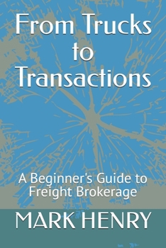 Paperback From Trucks to Transactions: A Beginner's Guide to Freight Brokerage Book