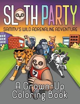 Paperback Sloth Party: Sammy's Wild Adrenaline Adventure: A Grown-Up Coloring Book