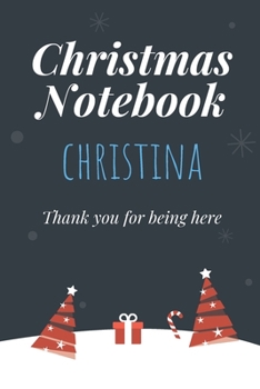 Christmas Notebook: Christina - Thank you for being here - Beautiful Christmas Gift For Women Girlfriend Wife Mom Bride Fiancee Grandma Granddaughter Loved Ones