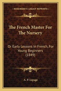 Paperback The French Master For The Nursery: Or Early Lessons In French, For Young Beginners (1849) Book