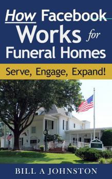 Paperback How Facebook Works for Funeral Homes: Serve, Engage, Expand! Book