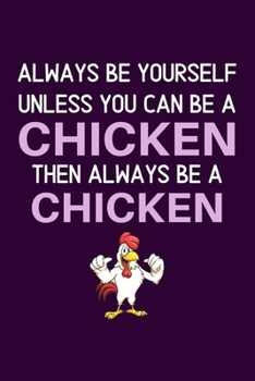 Paperback Always Be Yourself Unless You Can Be a Chicken Then Always Be a Chicken: 100 Page 6" x 9" Blank Lined Chicken Journal, Notebook, Durable Soft Cover, M Book