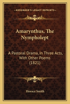 Paperback Amarynthus, The Nympholept: A Pastoral Drama, In Three Acts, With Other Poems (1821) Book