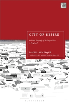 Paperback City of Desire: An Urban Biography of the Largest Slum in Bangladesh Book