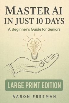 Paperback Master AI in Just 10 Days: A Beginner's Guide for Seniors to Understand, Use, and Share Artificial Intelligence - Large Print Edition Book