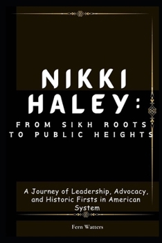 Paperback Nikki Haley: From Sikh Roots to Public Heights : A Journey of Leadership, Advocacy, and Historic Firsts in American System [Large Print] Book