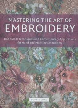 Hardcover Mastering the Art of Embroidery: Traditional Techniques and Contemporary Applications for Hand and Machine Embroidery. Sophie Long Book