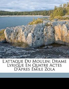 Paperback L'Attaque Du Moulin; Drame Lyrique En Quatre Actes D'Apres Emile Zola [French] Book