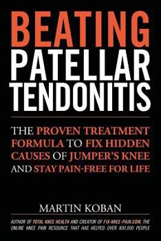 Paperback Beating Patellar Tendonitis: The Proven Treatment Formula to Fix Hidden Causes of Jumper's Knee and Stay Pain-free for Life Book