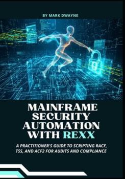 Paperback Mainframe Security Automation with Rexx: A Practitioner's Guide to Scripting RACF, TSS, and ACF2 for Audits and Compliance Book