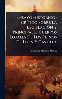 Ensayo Historico-crÃ-tico Sobre La LegislaciÃ3n Y Principales Cuerpos Legales De Los Reinos De LeÃ3n Y Castilla (Spanish Edition)