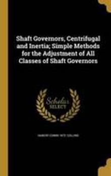 Hardcover Shaft Governors, Centrifugal and Inertia; Simple Methods for the Adjustment of All Classes of Shaft Governors Book