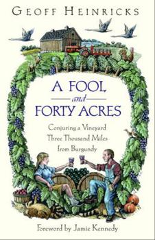 Hardcover A Fool and His Forty Acres : Conjuring a Vineyard Three Thousand Miles from Burgundy Book