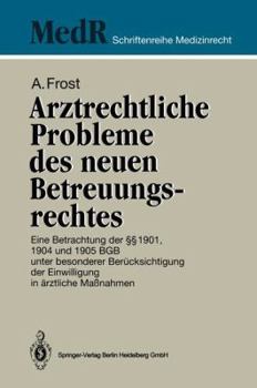 Arztrechtliche Probleme Des Neuen Betreuungsrechtes: Eine Betrachtung Der 1901, 1904 Und 1905 Bgb Unter Besonderer Berucksichtigung Der Einwilligung in Arztliche Massnahmen