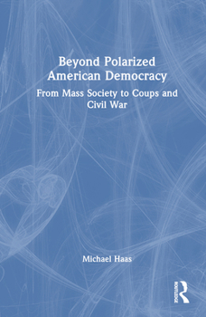 Hardcover Beyond Polarized American Democracy: From Mass Society to Coups and Civil War Book