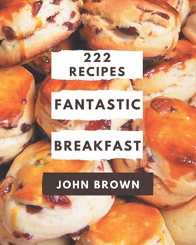 Paperback 222 Fantastic Breakfast Recipes: Making More Memories in your Kitchen with Breakfast Cookbook! Book