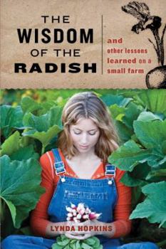 Hardcover The Wisdom of the Radish: And Other Lessons Learned on a Small Farm Book