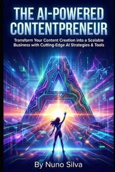 The AI-Powered Contentpreneur: Transform Your Content Creation into a Scalable Business with Cutting-Edge AI Strategies & Tools