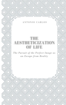The Aestheticization of Life: The Pursuit of the Perfect Image as an Escape from Reality (The Self Under Pressure)