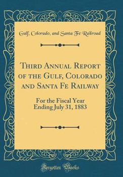 Hardcover Third Annual Report of the Gulf, Colorado and Santa Fe Railway: For the Fiscal Year Ending July 31, 1883 (Classic Reprint) Book