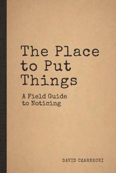 Paperback The Place to Put Things: A Field Guide to Noticing Book