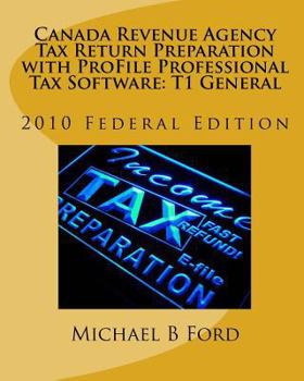 Paperback Canada Revenue Agency Tax Return Preparation with ProFile Professional Tax Software: T1 General: 2010 Federal Edition Book