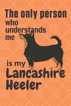 Paperback The only person who understands me is my Lancashire Heeler: For Lancashire Heeler Dog Fans Book