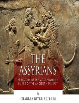 Paperback The Assyrians: The History of the Most Prominent Empire of the Ancient Near East Book