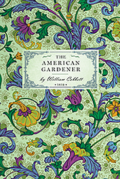 Paperback American Gardener: Or, a Treatise on the Situation, Soil, Fencing and Laying-Out of Gardens; On the Making and Managing of Hot-Beds and G Book